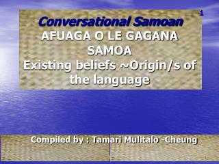 Conversational Samoan AFUAGA O LE GAGANA SAMOA Existing beliefs ~Origin/s of the language