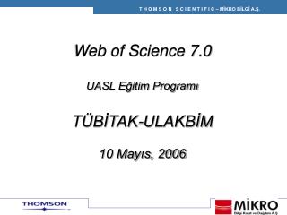 Web of Science 7.0 UASL Eğitim Programı TÜBİTAK-ULAKBİM 10 Mayıs, 2006