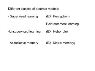 Different classes of abstract models: - Supervised learning	(EX: Perceptron)
