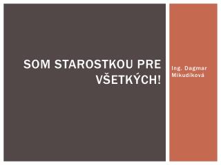 Som starostkou pre všetkých!