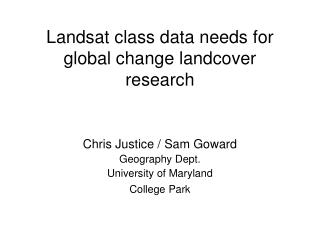 Landsat class data needs for global change landcover research