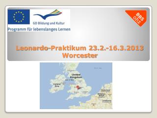 Leonardo-Praktikum 23.2.-16.3.2013 Worcester