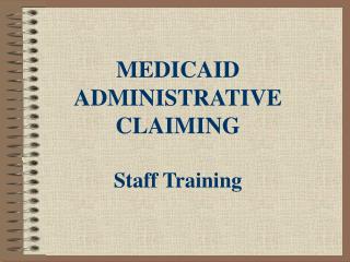 MEDICAID ADMINISTRATIVE CLAIMING Staff Training