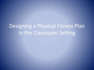 Designing a Physical Fitness Plan in the Classroom Setting