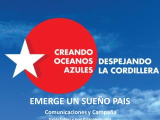 EMERGE UN SUEÑO PAIS Comunicaciones y Campaña Tomás Fabres y Juan Pablo Hermosilla