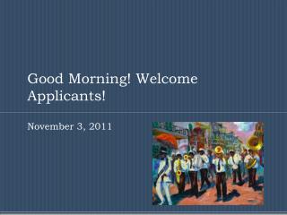 Good Morning! Welcome Applicants!