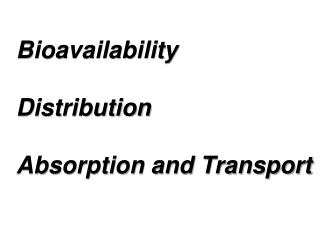 Bioavailability Distribution Absorption and Transport