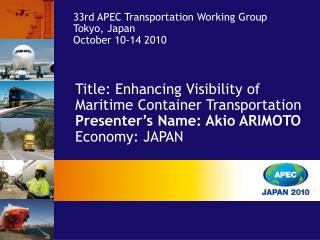 Title: Enhancing Visibility of Maritime Container Transportation Presenter’s Name: Akio ARIMOTO