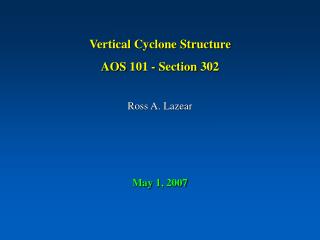 Vertical Cyclone Structure AOS 101 - Section 302 Ross A. Lazear May 1, 2007