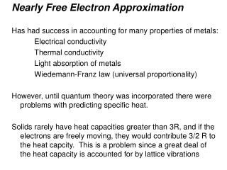 Nearly Free Electron Approximation Has had success in accounting for many properties of metals: