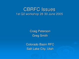 CBRFC Issues 1st Q2 workshop 28-30 June 2005