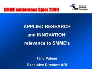 APPLIED RESEARCH and INNOVATION: relevance to SMME’s Tally Palmer Executive Director: ARI