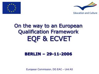 On the way to an European Qualification Framework EQF &amp; ECVET BERLIN – 29-11-2006