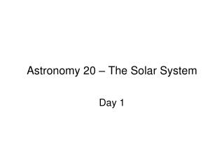 Astronomy 20 – The Solar System