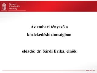 Az emberi tényező a közlekedésbiztonságban előadó: dr. Sárdi Erika, elnök