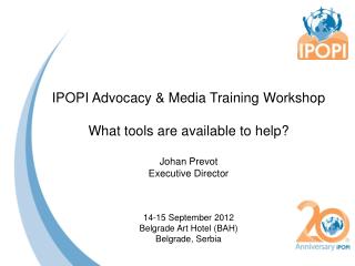 IPOPI Advocacy &amp; Media Training Workshop What tools are available to help? Johan Prevot