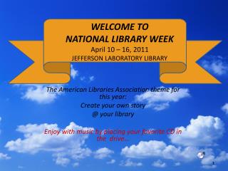WELCOME TO NATIONAL LIBRARY WEEK April 10 – 16, 2011 JEFFERSON LABORATORY LIBRARY