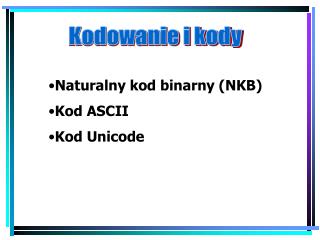 Naturalny kod binarny (NKB) Kod ASCII Kod Unicode