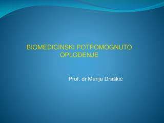 BIOMEDICINSKI POTPOMOGNUTO OPLOĐENJE 		Prof. dr Marija Draškić