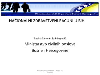 NACIONALNI ZDRAVSTVENI RAČUNI U BiH Sabina Šahman Salihbegović Ministarstvo civilnih poslova