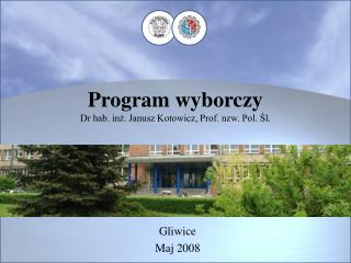 Program wyborczy Dr hab. inż. Janusz Kotowicz, Prof. nzw . Pol. Śl.