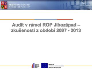 Audit v rámci ROP Jihozápad – zkušenosti z období 2007 - 2013