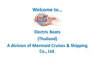 Welcome to… Electric Boats (Thailand) A division of Mermaid Cruises &amp; Shipping Co., Ltd.