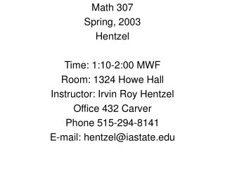 Math 307 Spring, 2003 Hentzel Time: 1:10-2:00 MWF Room: 1324 Howe Hall