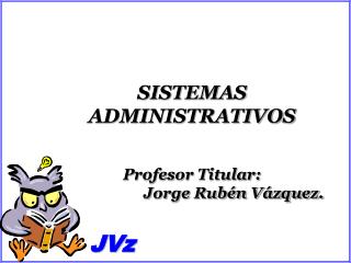 SISTEMAS ADMINISTRATIVOS Profesor Titular: Jorge Rubén Vázquez.