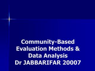 Community-Based Evaluation Methods &amp; Data Analysis Dr JABBARIFAR 20007