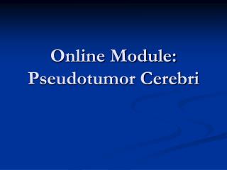 Online Module: Pseudotumor Cerebri