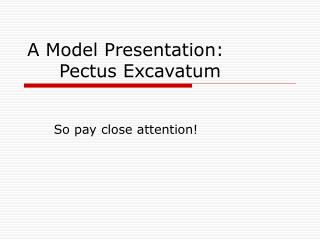 A Model Presentation: 	Pectus Excavatum