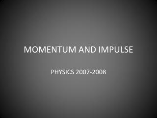 MOMENTUM AND IMPULSE