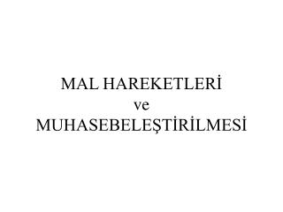 MAL HAREKETLERİ ve MUHASEBELEŞTİRİLMESİ