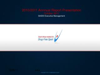 2010/2011 Annnual Report Presentation October 2011 SAIDS Executive Management