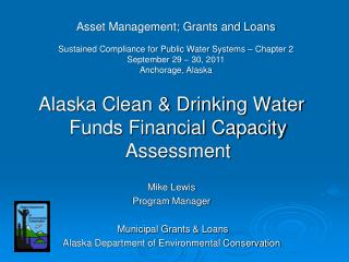 Alaska Clean &amp; Drinking Water Funds Financial Capacity Assessment Mike Lewis Program Manager