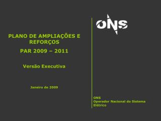 PLANO DE AMPLIAÇÕES E REFORÇOS PAR 2009 – 2011 Versão Executiva Janeiro de 2009