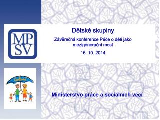 Dětské skupiny Závěrečná konference Péče o děti jako mezigenerační most 16. 10. 2014