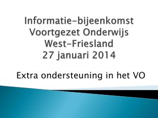 Informatie-bijeenkomst Voortgezet Onderwijs West-Friesland 27 januari 2014