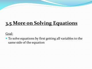 3.5 More on Solving Equations Goal: