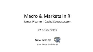Macro &amp; Markets In R James Picerno | CapitalSpectator 22 October 2013 New Jersey