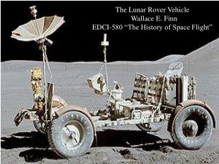 The Lunar Rover Vehicle Wallace E. Finn EDCI-580 “The History of Space Flight”