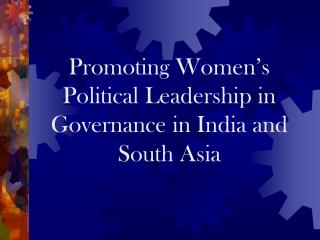 Promoting Women’s Political Leadership in Governance in India and South Asia