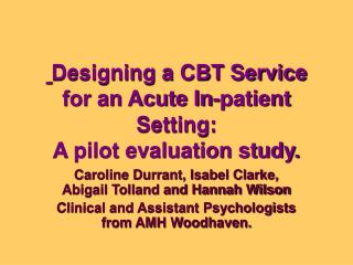 Designing a CBT Service for an Acute In-patient Setting: A pilot evaluation study.