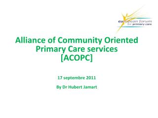 Alliance of Community Oriented Primary Care services [ACOPC] 17 septembre 2011 By Dr Hubert Jamart