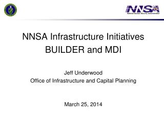 NNSA Infrastructure Initiatives BUILDER and MDI Jeff Underwood