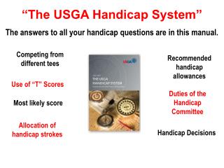 “The USGA Handicap System” The answers to all your handicap questions are in this manual.