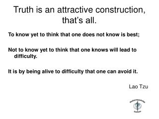 Truth is an attractive construction, that’s all.