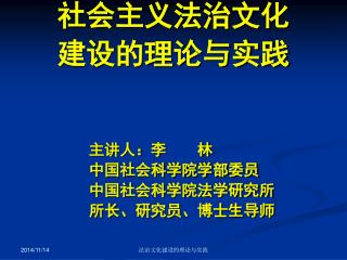 社会主义法治文化 建设的理论与实践 主讲人：李 林 中国社会科学院学部委员 中国社会科学院法学研究所