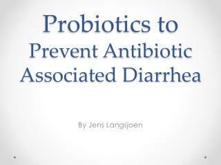 Probiotics to Prevent Antibiotic Associated Diarrhea